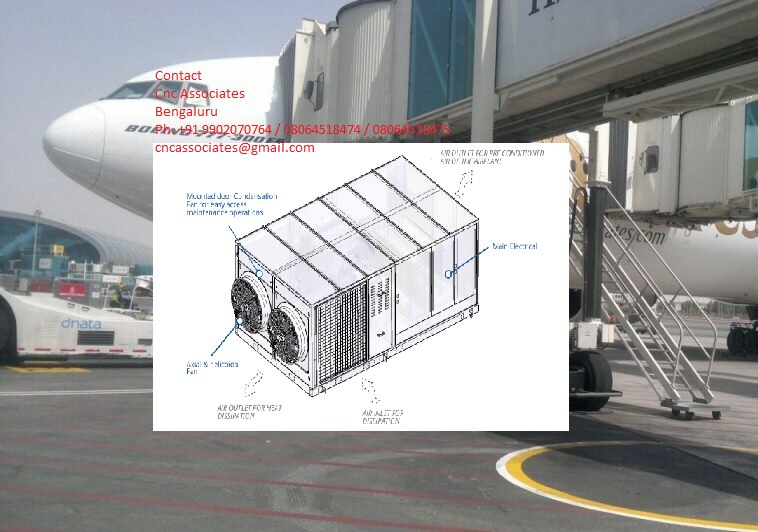 Preconditioned Air Unit (PCA)
AHU manufacturers in Bangalore
Contact
Cnc Associates
Bengaluru
Ph. +91 9902070764 / 08064518474 / 08064518475
cncassociates@gmail.com
Technical Specifications:
320/120 270/100 210/80 160/60 120/45 90/35 318 kW 120 Tn 4 150 kg 167 kW 266 kW 100 Tn 3 800 kg 140 kW 212 kW 80 Tn 3 450 kg 107 kW 160 kW 60 Tn 3 100 kg 80 kW 125 kW 46 Tn 2 550 kg 60 kW 93 kW 35 Tn 2 250 kg 44 kW Cooling Capacity (*) Compressor Capacity (**) Number Compressors / Stages Length Width Height Weight Maximum Air Flow Available Static Pressure Discharge Temperature Power Supply Total Consumption (*) Refrigerant Sound level at 4.6m. Cnc Associates PCA unit is specially designed for heating and cooling all types of aircrafts and for providing maintenance personnel fast and easy access to all components. Mounted door Condensation Fan for easy access maintenance operations PCA Hose Connection Secondary Electrical Cabinet Main Electrical Pannel AIR OUTLET FOR HEAT DISSIPATION AIR OUTLET FOR PRE CONDITIONED AIR OF THE AIRPLANE AIR INLET FOR DISSIPATION AIR INLET FOR PRE CONDITIONED AIR OF THE AIRPLANE AIR INLET FOR DISSIPATIION Axial & helicoidal Fan Heat Exchanger Grill Protector (optional) 4/4 1.62 m 2.17 m -2 ºC to +2 ºC 400 V/3/50 Hz (***) 6 300 Pa 8 500 Pa 10 000 Pa 4.30 mTechnical Specifications 320/120 270/100 210/80 160/60 120/45 90/35 318 kW 120 Tn 4 150 kg 167 kW 266 kW 100 Tn 3 800 kg 140 kW 212 kW 80 Tn 3 450 kg 107 kW 160 kW 60 Tn 3 100 kg 80 kW 125 kW 46 Tn 2 550 kg 60 kW 93 kW 35 Tn 2 250 kg 44 kW Cooling Capacity (*) Compressor Capacity (**) Number Compressors / Stages Length Width Height Weight Maximum Air Flow Available Static Pressure Discharge Temperature Power Supply Total Consumption (*) Refrigerant Sound level at 4.6m. CNC ASSOCIATES’s PCA unit is specially designed for heating and cooling all types of aircrafts and for providing maintenance personnel fast and easy ac
PCA operation temperature with R-410A: -40ºC to +46ºC Optional heating resistors available for lower ambient air temperature(*) at design conditions per ARI/ASHRAE 35 °CDB / 26 °CWB with refrigerant R-410A. (**) Nominal tons 60 Hz. (***) other voltages/frequency possible. (****) other refrigerant (R-134a) is possible. (R-134a refrigerant operation range temperature is: -40 ºC to +55 ºC)
Standards & Regulations CNC ASSOCIATES’s engineering solutions comply with the following Standards and Regulations, where applicable: The QR code links directly to this brochure 220217 - Specifications are subject to change without prior notice and are not contractual AHM 650 (IATA) - Potable Water Servicing AHM 902 (IATA) - Environmental impact on the use of GSE AHM 910 (IATA) - Basic requirements for aircraft GSE AHM 913 (IATA) - Basic safety requirements for aircraft GSE AHM 922 (IATA) - Basic requirements for PBB Aircraft Interface AHM 973 (IATA) - Functional specification for a towed aircraft ground heater AHM 974 (IATA) - Functional specification for aircraft air conditioning unit AHM 1002 (IATA) - Environmental impact on the use of GSE EN Standards NFP 415 - 2016 EN 12312-4 - Passenger Boarding Bridges EN 12312-12 - Potable Water Service EN 12312-17 - Air conditioning equipment EN 12312-20 - Electrical ground Power Units Electromagnetic Compatibility (EMC) – (89/23/CEE) UNE-EN 1915-1:2013 - Aircraft ground support equipment. General requirements. Basic safety requirements About CNC ASSOCIATES CNC ASSOCIATES provides engineering know-how and result-driven solutions for the world’s leading international airports. From advanced boarding bridges and terminal solutions that deliver a better experience for passengers, to innovative ground support equipment and airport global services to improve performance on the apron, CNC ASSOCIATES is focused on working closely with its partners to enhance
Airport operations worldwide. Cnc Associates takes your airport to the next level