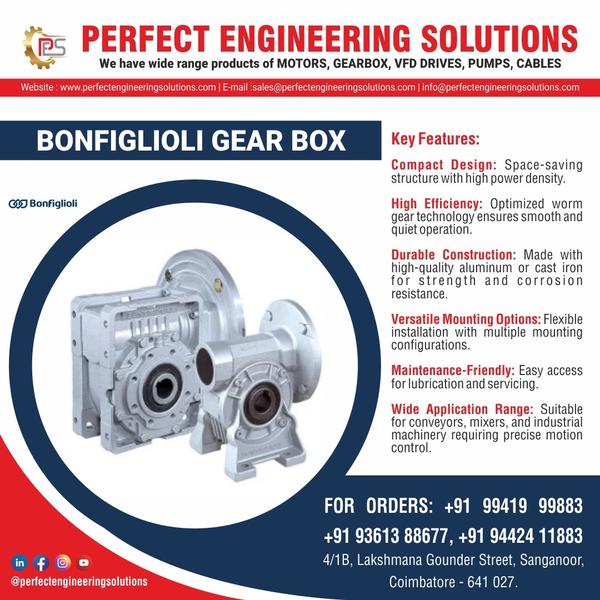PERFECT ENGINEERING SOLUTIONS 
WE HAVE WIDE RANGE PRODUCTS OF MOTORS, GEARBOX, PUMPS, VFD DRIVRS, CONTROL PANEL , ETC...
CALL : 9941999883.
What does Bonfiglioli do?
Bonfiglioli is a worldwide designer, manufacturer and distributor of a complete range of gearmotors, drive systems, planetary gearboxes and inverters, which satisfy the most challenging and demanding needs in industrial automation, mobile machinery and renewable energy