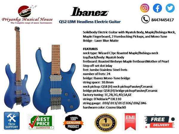 Ibanez Q52 LBM Headless Electric Guitar - Laser Blue MatteOVERVIEWSolidbody Electric Guitar with Nyatoh Body, Maple/Bubinga Neck, Maple Fingerboard, 2 Humbucking Pickups, and Mono Tune Bridge - Laser Blue MatteFEATURESneck type: Wizard C3pc Roasted Maple/Bubinga necktop/back/body: Nyatoh bodyfretboard: Roasted Birdseye Maple fretboardMother of Pearl Step off-set dot inlayfret: Jumbo Stainless Steel fretsnumber of frets: 24bridge: Ibanez Mono-Tune bridgestring space: 10.8mmneck pickup: Q58 (H) neck pickupPassive/Ceramicbridge pickup: Q58 (H) bridge pickupPassive/Ceramicfactory tuning: 1E,2B,3G,4D,5A,6Estrings: D'Addario® EXL110string gauge: .010/.013/.017/.026/.036/.046hardware color: Cosmo blackOrigin of product : Indonesia