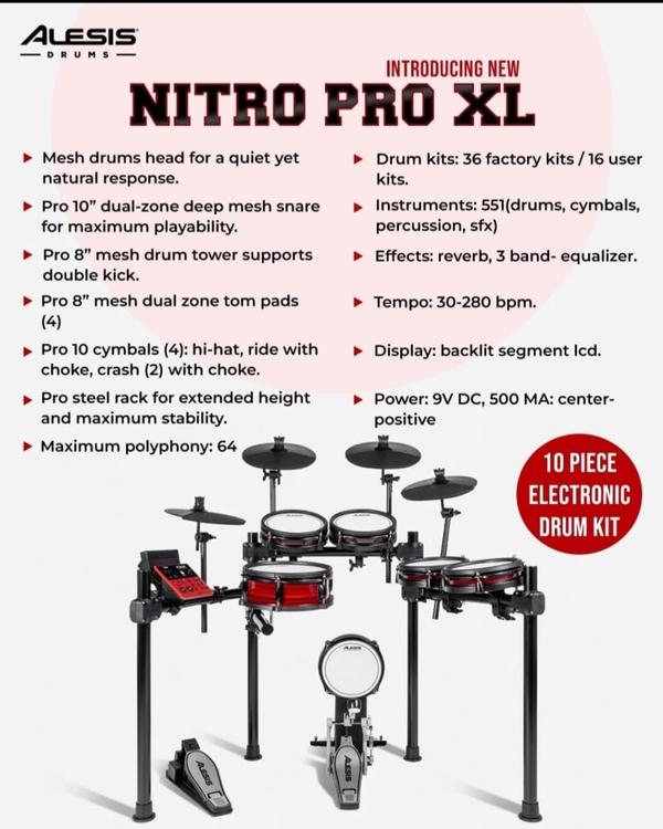 Alesis Nitro Pro XL 10-Piece Electronic Drum Kit With Mesh Heads & BluetoothThe Alesis Nitro Pro XL 10-piece electronic drum kit with Mesh heads & Bluetooth redefines the electronic drum experience, offering an expansive setup for players who demand versatility and precision. This upgraded version of the standard Nitro kit features an additional tom and cymbal, creating a dynamic 10-piece configuration that caters to advanced playing styles. With premium mesh drum heads, Bluetooth connectivity, and an intuitive module powered by professionally recorded kits, this model delivers a realistic feel and a rich, customizable sound palette. Designed for practice, live performance, and recording, the Nitro Pro XL combines cutting-edge technology with superior build quality to inspire creativity and elevate your drumming.Alesis Ntro Pro Premium Mesh Heads For Enhanced PlayabilityThe Nitro Pro XL features premium mesh drum heads that deliver a natural rebound and quiet performance, closely mimicking the feel of acoustic drums. The 10