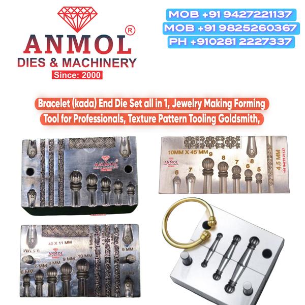 Bracelet (Kada) End Die Set All-in-One 1 Jewellery Making Forming ToolBrand:ANMOL Dies & MachineryAbout the Product:ANMOL Bracelet (Kada) End Die Set is a high-quality forming tool designed for professional goldsmiths and jewellery manufacturers. This all-in-one die set allows you to create precise and attractive bracelet end patterns with consistent texture and accuracy. Perfect for use in small workshops or large-scale jewellery production setups.Key Features:✅ All-in-One Design: Multiple sizes and textures for different bracelet (kada) ends.✅ Professional Quality: Made with premium-grade steel for long-lasting durability.✅ High Precision: Ensures accurate pattern forming with clean detailing.✅ Versatile Use: Ideal for gold, silver, copper, and other metal jewellery.✅ Easy to Operate: Compatible with manual and hydraulic presses.Specifications:Size Range: 6 mm to 11 mm (varies by die set)Material: Hardened Tool SteelFinish: Polished Surface for Clean ImpressionsType: Bracelet/Kada End Forming DiesApplications:Goldsmith WorkshopsJewellery Manufacturing UnitsSilver and Brass Kada/Bracelet MakingTexture Pattern ToolingWhy Choose ANMOL Dies & Machinery?Trusted brand since 2000Manufactured in Rajkot, IndiaPrecision-engineered tools for the jewellery industryContact Details:📞 Mobile 1: +91 94272 21137📞 Mobile 2: +91 98252 60367☎️ Phone: +91 281 2227337